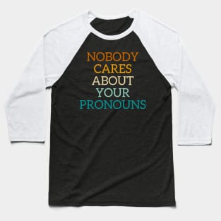 Nobody cares about your pronouns Baseball T-Shirt